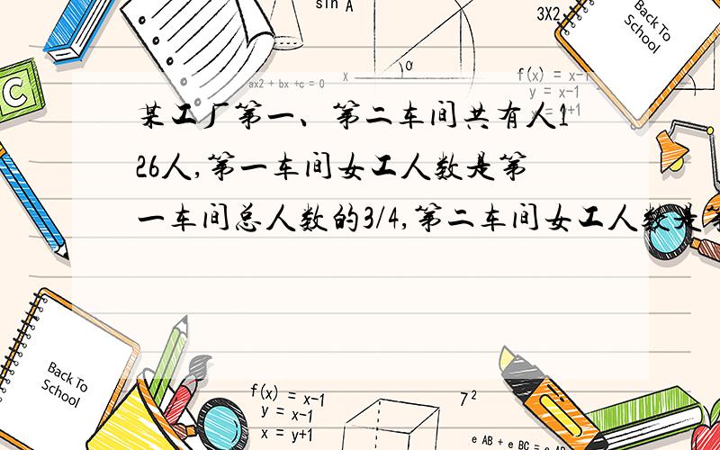 某工厂第一、第二车间共有人126人,第一车间女工人数是第一车间总人数的3/4,第二车间女工人数是第二车间总人数的2/3,两车间共有女工92人,求这个工厂第一、第二车间各有男工多少人?