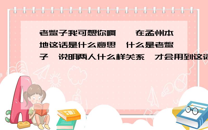 老鳖子我可想你啊——在孟州本地这话是什么意思,什么是老鳖子,说明两人什么样关系,才会用到这词语