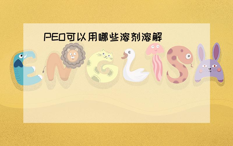 PEO可以用哪些溶剂溶解