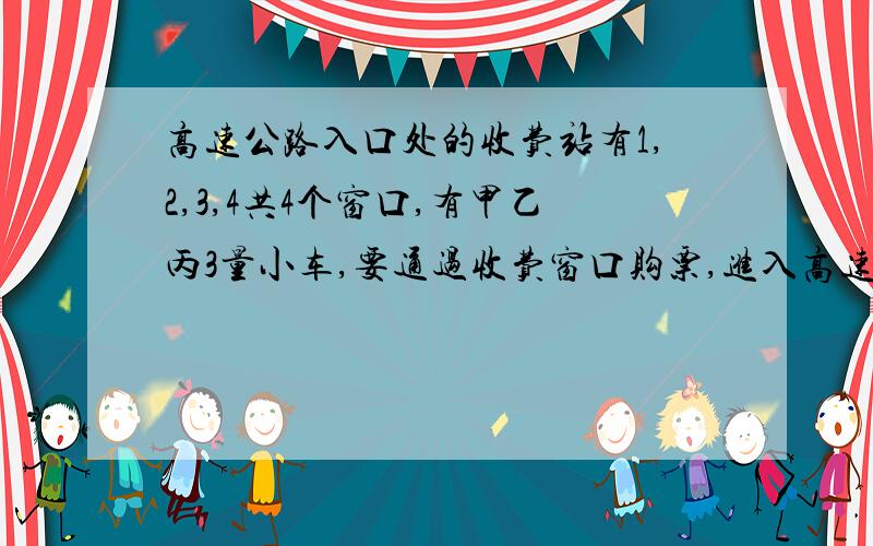 高速公路入口处的收费站有1,2,3,4共4个窗口,有甲乙丙3量小车,要通过收费窗口购票,进入高速公路.这3辆车共有多少种不同的购票次序快