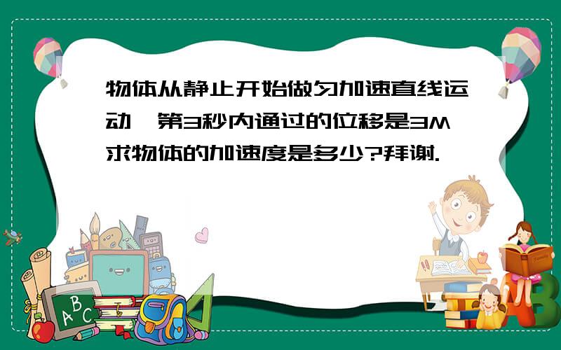 物体从静止开始做匀加速直线运动,第3秒内通过的位移是3M求物体的加速度是多少?拜谢.