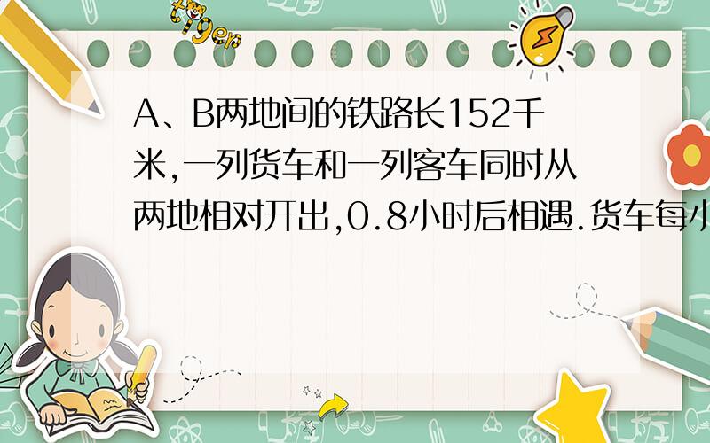 A、B两地间的铁路长152千米,一列货车和一列客车同时从两地相对开出,0.8小时后相遇.货车每小时行86千米,客车每小时行多少千米?用方程解