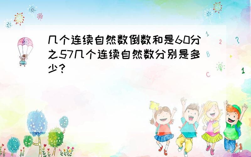 几个连续自然数倒数和是60分之57几个连续自然数分别是多少?