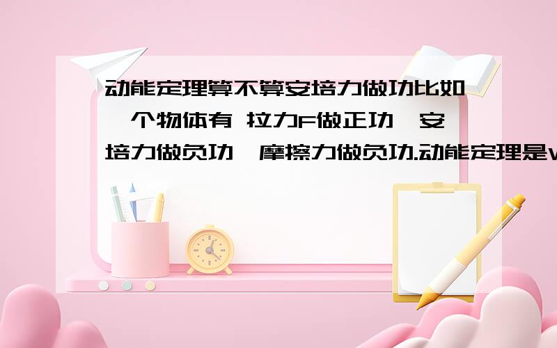 动能定理算不算安培力做功比如一个物体有 拉力F做正功,安培力做负功,摩擦力做负功.动能定理是W拉-W安-W摩=△Ek还是WF-W安-W摩=Ek+Q?如果用能量的观点列式怎么列?