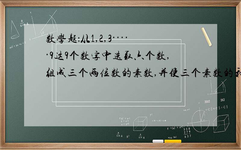 数学题：从1,2,3·····9这9个数字中选取六个数,组成三个两位数的素数,并使三个素数的和尽可能小.那么这个和是（   ）