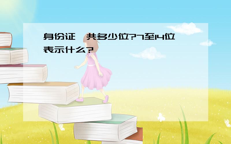 身份证一共多少位?7至14位表示什么?