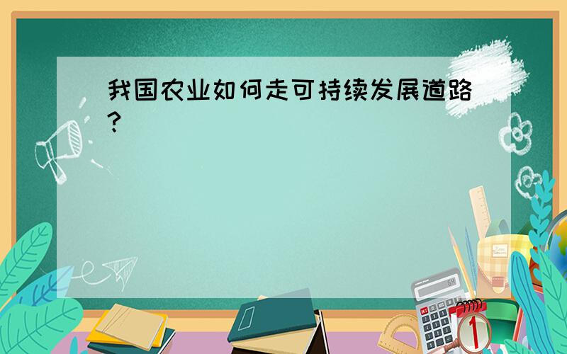 我国农业如何走可持续发展道路?