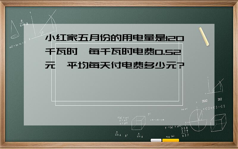 小红家五月份的用电量是120千瓦时,每千瓦时电费0.52元,平均每天付电费多少元?