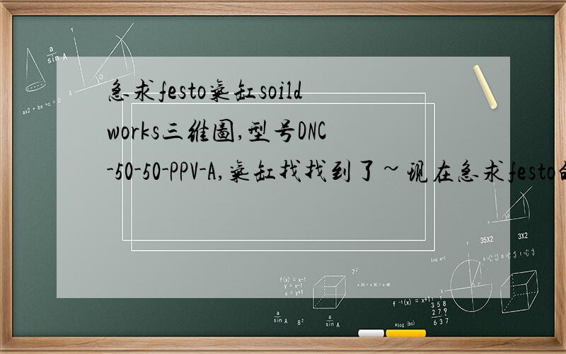 急求festo气缸soildworks三维图,型号DNC-50-50-PPV-A,气缸找找到了~现在急求festo的浮动接头fk-m16x1.5