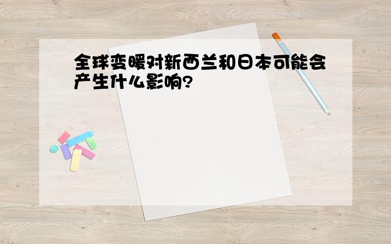 全球变暖对新西兰和日本可能会产生什么影响?