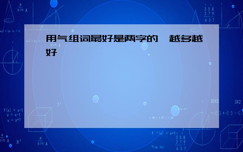 用气组词最好是两字的,越多越好,