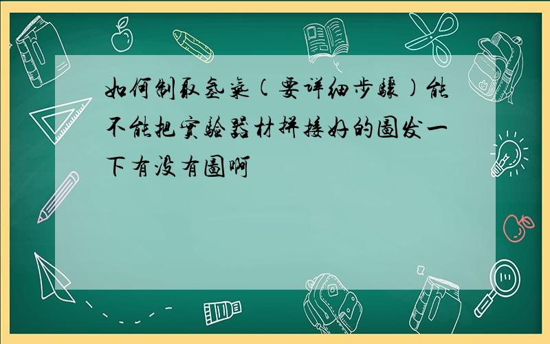 如何制取氢气(要详细步骤)能不能把实验器材拼接好的图发一下有没有图啊