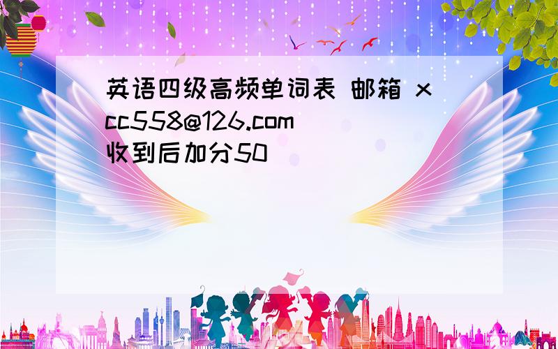 英语四级高频单词表 邮箱 xcc558@126.com 收到后加分50