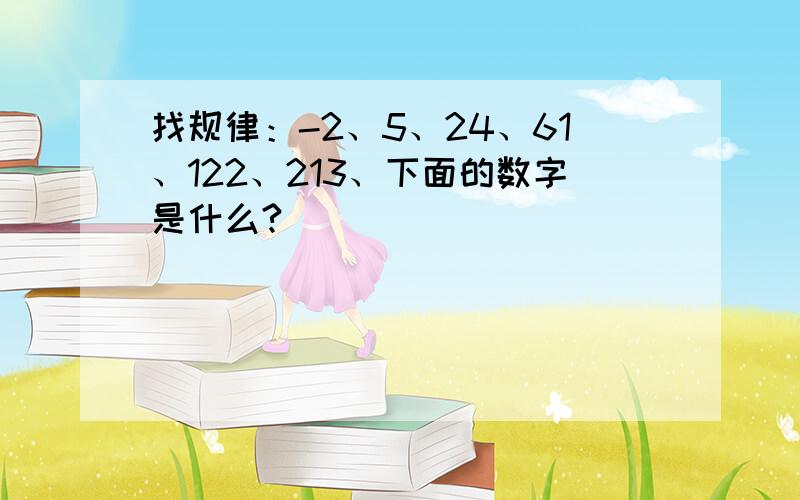 找规律：-2、5、24、61、122、213、下面的数字是什么?