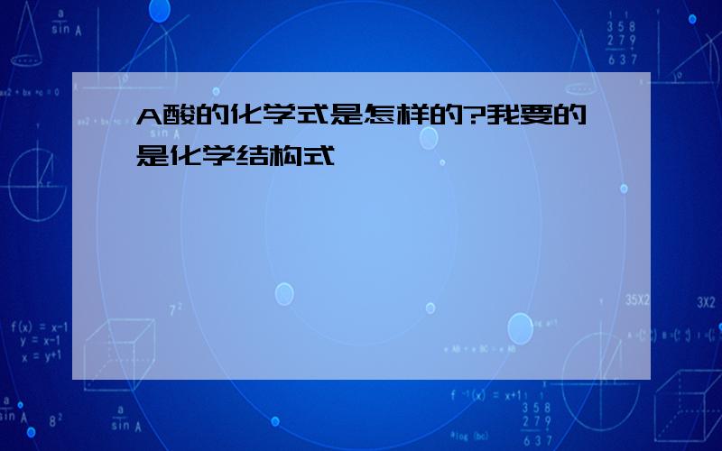 A酸的化学式是怎样的?我要的是化学结构式