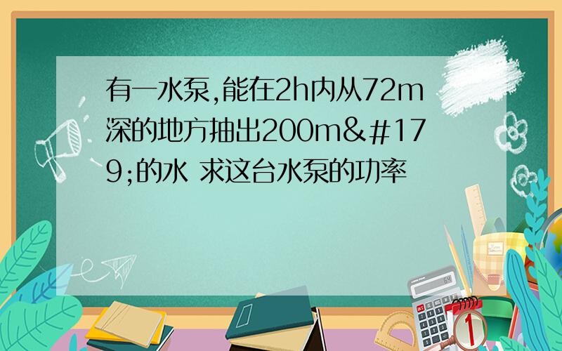 有一水泵,能在2h内从72m深的地方抽出200m³的水 求这台水泵的功率