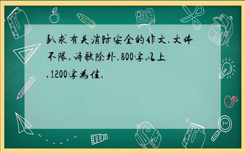 趴求有关消防安全的作文.文体不限,诗歌除外.800字以上,1200字为佳.