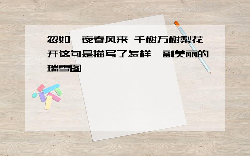 忽如一夜春风来 千树万树梨花开这句是描写了怎样一副美丽的瑞雪图