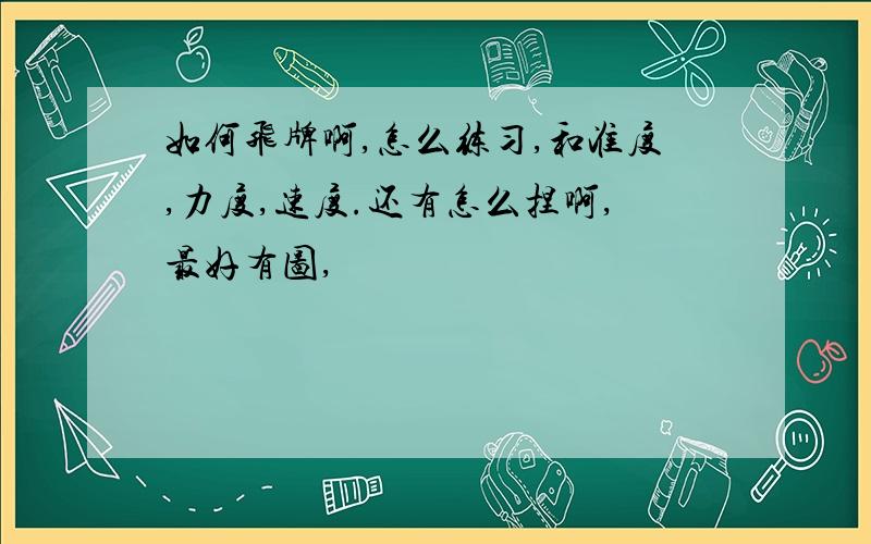 如何飞牌啊,怎么练习,和准度,力度,速度.还有怎么捏啊,最好有图,