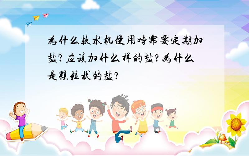 为什么软水机使用时需要定期加盐?应该加什么样的盐?为什么是颗粒状的盐?