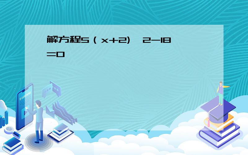 解方程5（x+2)^2-18=0