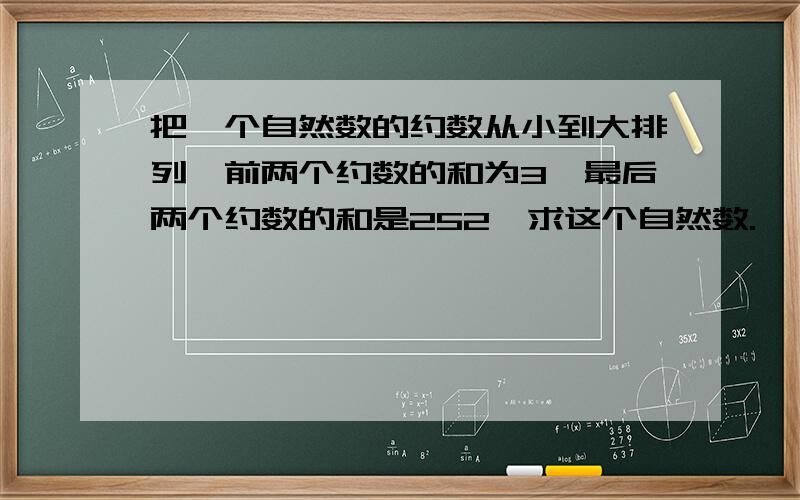 把一个自然数的约数从小到大排列,前两个约数的和为3,最后两个约数的和是252,求这个自然数.