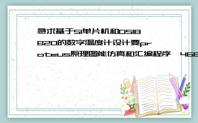 急求基于51单片机和DS18B20的数字温度计设计要proteus原理图能仿真和汇编程序,466851514谢了