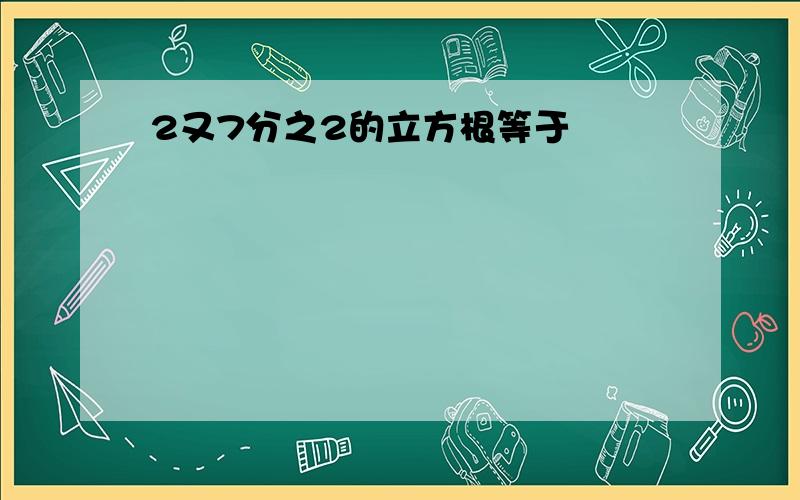 2又7分之2的立方根等于