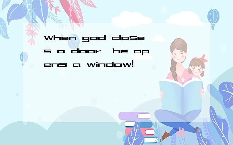 when god closes a door,he opens a window!