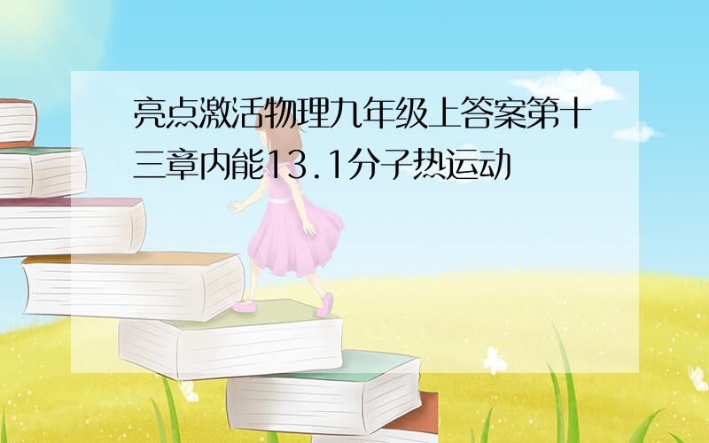 亮点激活物理九年级上答案第十三章内能13.1分子热运动