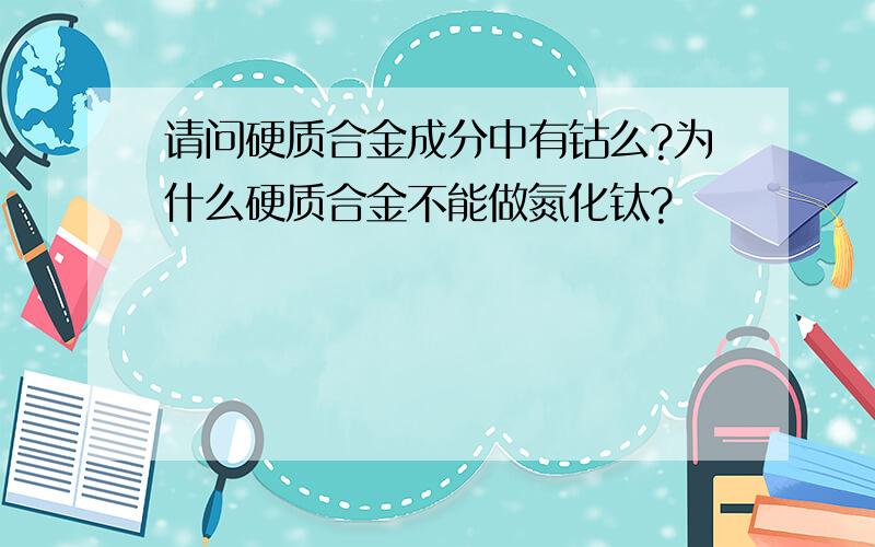 请问硬质合金成分中有钴么?为什么硬质合金不能做氮化钛?