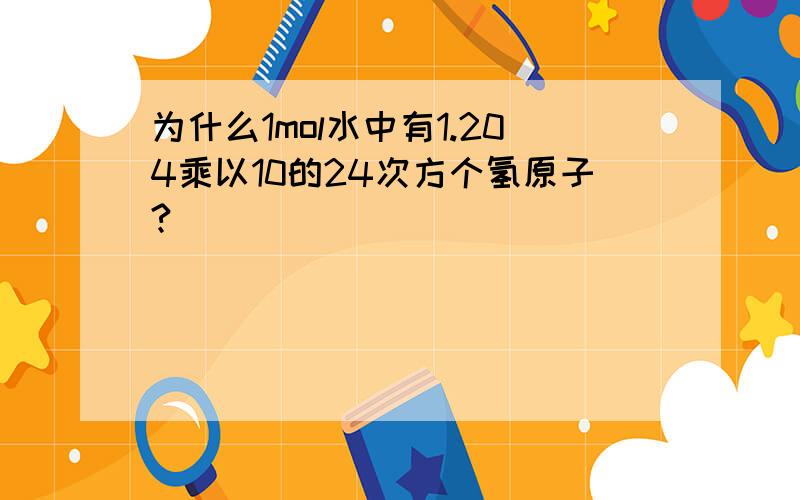 为什么1mol水中有1.204乘以10的24次方个氢原子?