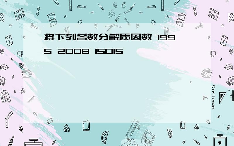 将下列各数分解质因数 1995 2008 15015