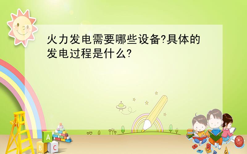 火力发电需要哪些设备?具体的发电过程是什么?