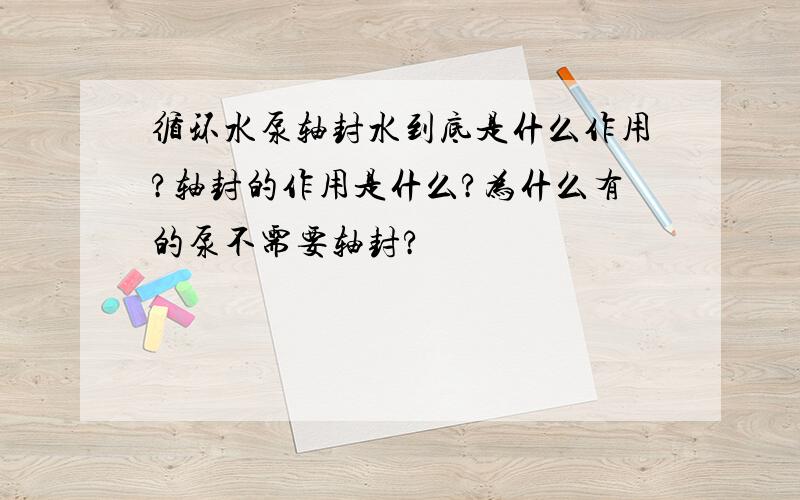 循环水泵轴封水到底是什么作用?轴封的作用是什么?为什么有的泵不需要轴封?