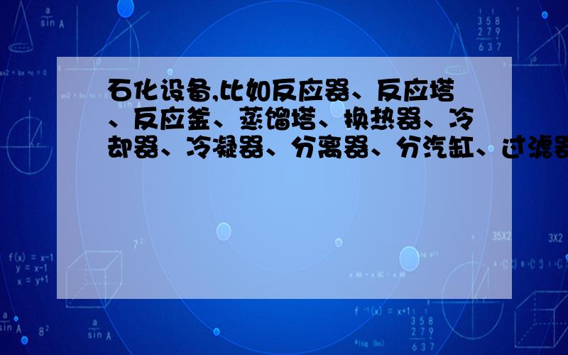 石化设备,比如反应器、反应塔、反应釜、蒸馏塔、换热器、冷却器、冷凝器、分离器、分汽缸、过滤器大小压力储罐、 阀门这些的单价大概是多少?其他的有关石化设备的价格也请顺便告诉