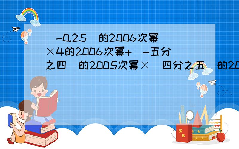 （-0.25）的2006次幂×4的2006次幂+（-五分之四）的2005次幂×（四分之五）的2005次幂－3