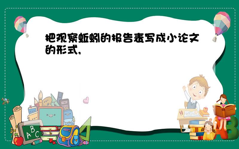 把观察蚯蚓的报告表写成小论文的形式,