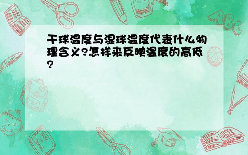 干球温度与湿球温度代表什么物理含义?怎样来反映温度的高低?