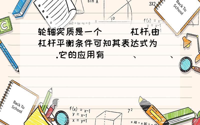 轮轴实质是一个＿＿＿杠杆,由杠杆平衡条件可知其表达式为＿＿＿.它的应用有＿＿＿、＿＿＿、＿＿＿等.