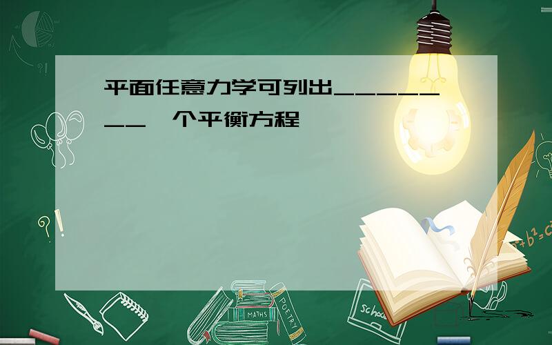 平面任意力学可列出_______一个平衡方程