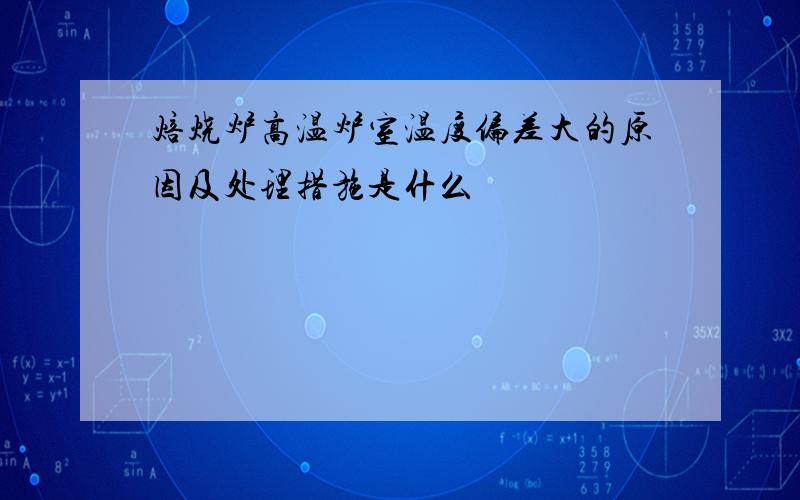 焙烧炉高温炉室温度偏差大的原因及处理措施是什么