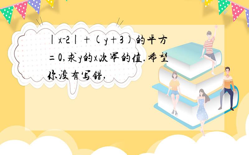 |x-2|+(y+3)的平方=0,求y的x次幂的值.希望你没有写错,