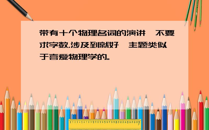 带有十个物理名词的演讲,不要求字数，涉及到就好、主题类似于喜爱物理学的。