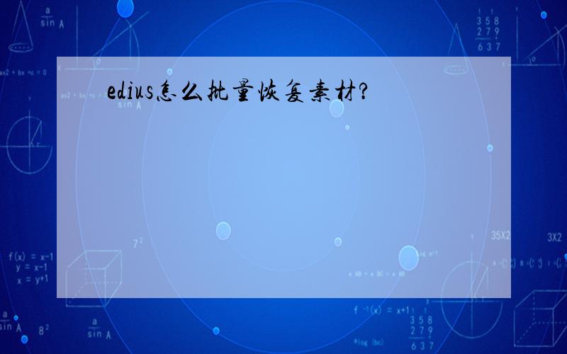 edius怎么批量恢复素材?