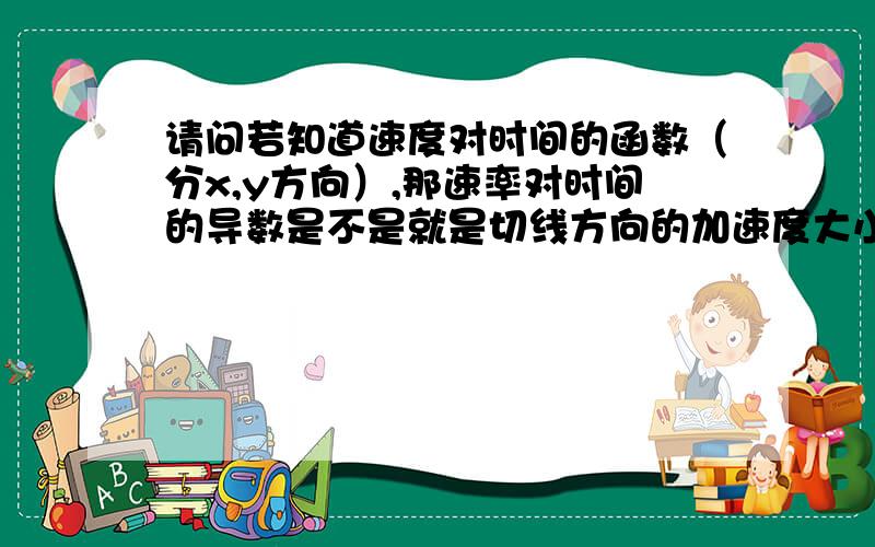 请问若知道速度对时间的函数（分x,y方向）,那速率对时间的导数是不是就是切线方向的加速度大小