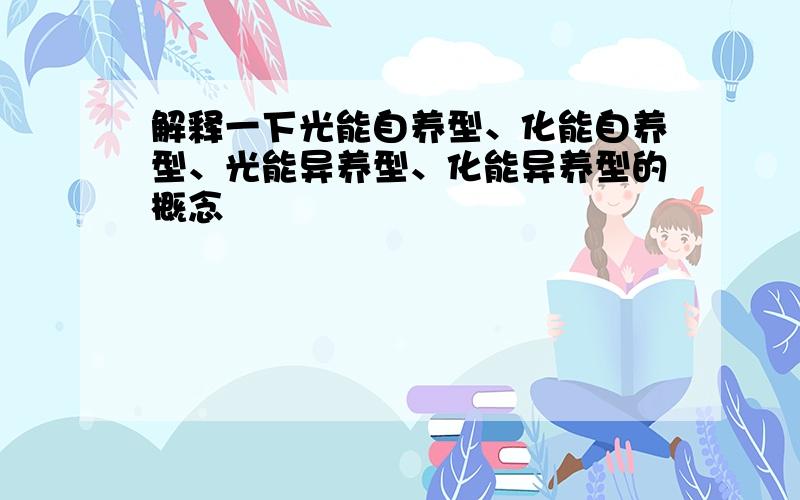 解释一下光能自养型、化能自养型、光能异养型、化能异养型的概念