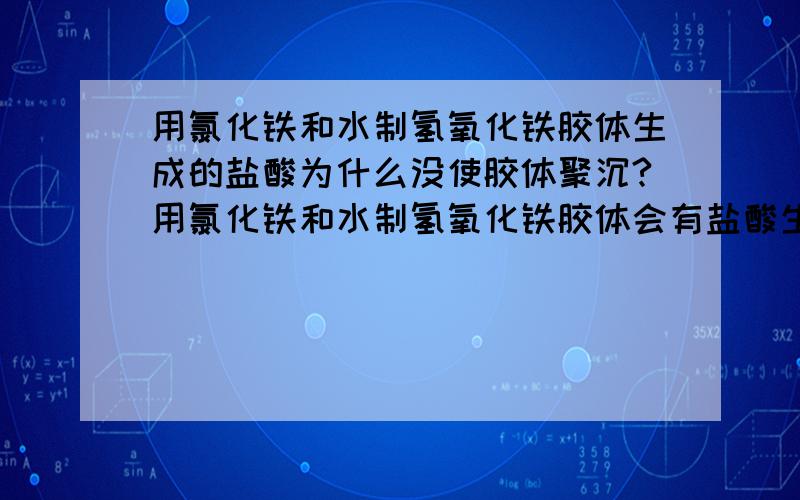 用氯化铁和水制氢氧化铁胶体生成的盐酸为什么没使胶体聚沉?用氯化铁和水制氢氧化铁胶体会有盐酸生成,那么为什么盐酸没使胶体聚沉?