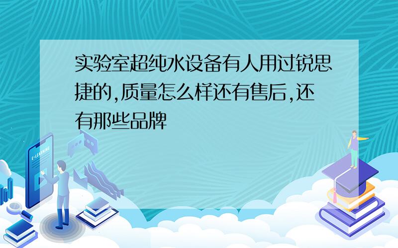 实验室超纯水设备有人用过锐思捷的,质量怎么样还有售后,还有那些品牌