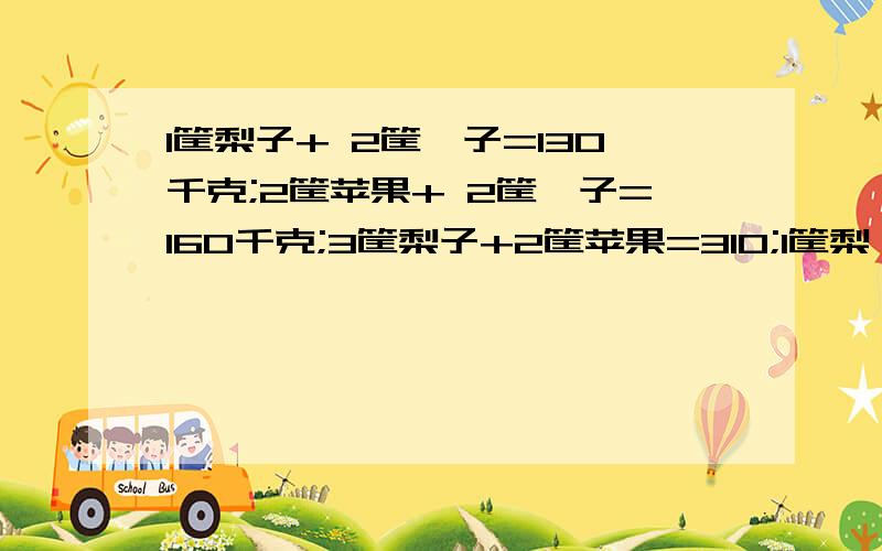 1筐梨子+ 2筐桔子=130千克;2筐苹果+ 2筐桔子=160千克;3筐梨子+2筐苹果=310;1筐梨